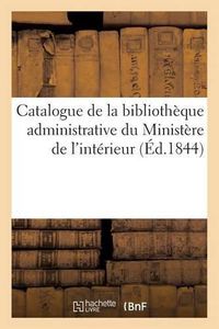 Cover image for Catalogue de la Bibliotheque Administrative Du Ministere de l'Interieur