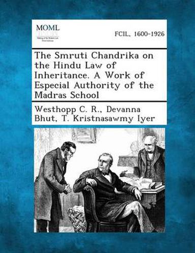 The Smruti Chandrika on the Hindu Law of Inheritance. a Work of Especial Authority of the Madras School