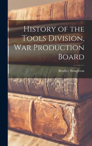 Cover image for History of the Tools Division, War Production Board