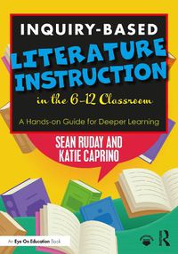 Cover image for Inquiry-Based Literature Instruction in the 6-12 Classroom: A Hands-on Guide for Deeper Learning