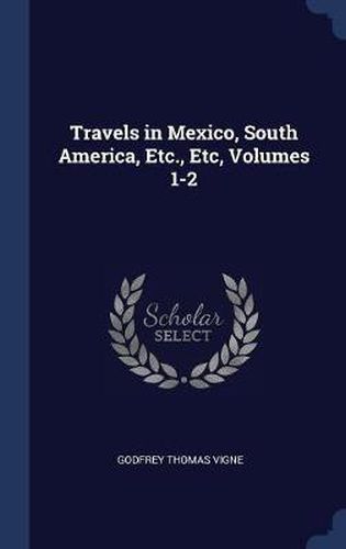 Travels in Mexico, South America, Etc., Etc, Volumes 1-2