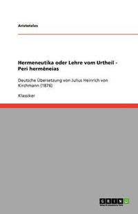 Cover image for Hermeneutika oder Lehre vom Urtheil - Peri hermeneias: Deutsche UEbersetzung von Julius Heinrich von Kirchmann (1876)