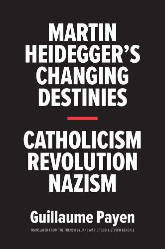 Cover image for Martin Heidegger's Changing Destinies: Catholicism, Revolution, Nazism