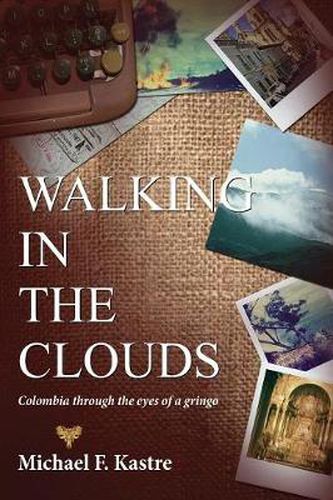 Cover image for Walking in the Clouds - Colombia Through the Eyes of a Gringo