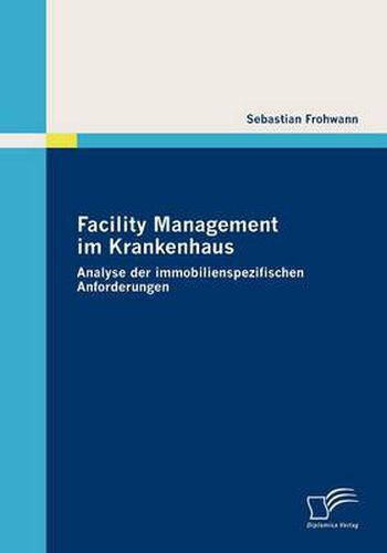 Cover image for Facility Management im Krankenhaus: Analyse der immobilienspezifischen Anforderungen