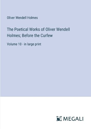 Cover image for The Poetical Works of Oliver Wendell Holmes; Before the Curfew