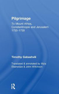 Cover image for Pilgrimage: Timothy Gabashvili's Travels to Mount Athos, Constantinople and Jerusalem, 1755-1759