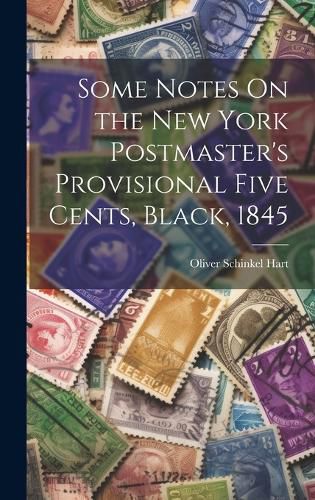 Cover image for Some Notes On the New York Postmaster's Provisional Five Cents, Black, 1845