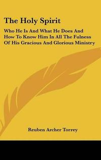 Cover image for The Holy Spirit: Who He Is and What He Does and How to Know Him in All the Fulness of His Gracious and Glorious Ministry