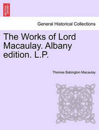 Cover image for The Works of Lord Macaulay. Albany Edition. L.P.