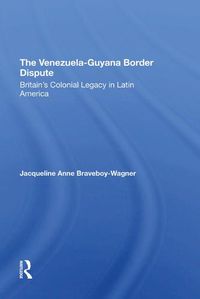 Cover image for The Venezuela-Guyana Border Dispute: Britain's Colonial Legacy in Latin America