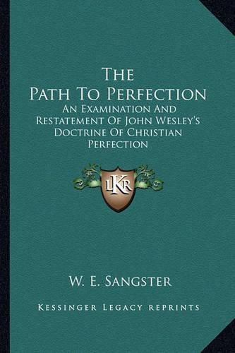 The Path to Perfection: An Examination and Restatement of John Wesley's Doctrine of Christian Perfection