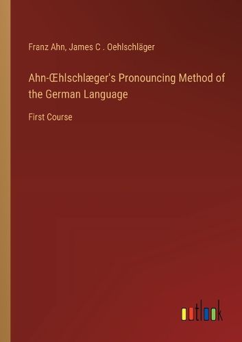 Ahn-OEhlschlaeger's Pronouncing Method of the German Language