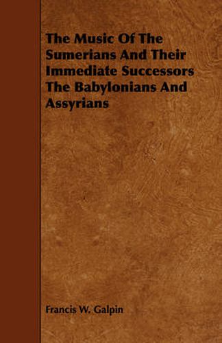 Cover image for The Music of the Sumerians and Their Immediate Successors the Babylonians and Assyrians