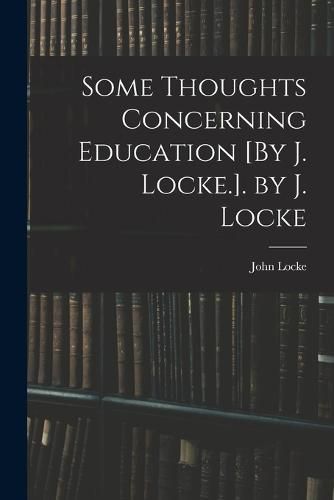 Cover image for Some Thoughts Concerning Education [By J. Locke.]. by J. Locke