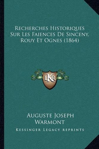 Cover image for Recherches Historiques Sur Les Faiences de Sinceny, Rouy Et Ognes (1864)