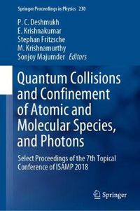 Cover image for Quantum Collisions and Confinement of Atomic and Molecular Species, and Photons: Select Proceedings of the 7th Topical Conference of ISAMP 2018