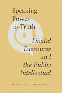 Cover image for Speaking Power to Truth: Digital Discourse and the Public Intellectual