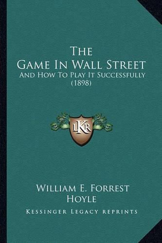 The Game in Wall Street: And How to Play It Successfully (1898)