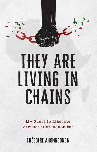 Cover image for They Are Living in Chains: My Quest to Liberate Africa's  Untouchables