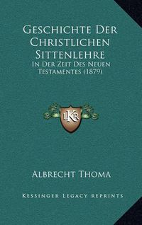 Cover image for Geschichte Der Christlichen Sittenlehre: In Der Zeit Des Neuen Testamentes (1879)