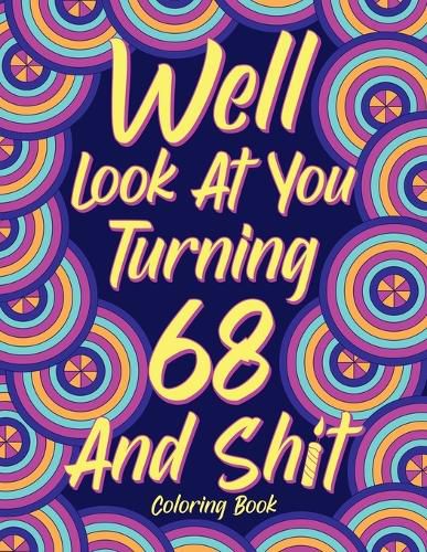 Cover image for Well Look at You Turning 68 and Shit