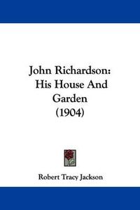 Cover image for John Richardson: His House and Garden (1904)