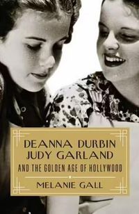 Cover image for Deanna Durbin, Judy Garland, and the Golden Age of Hollywood