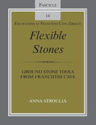 Flexible Stones: Ground Stone Tools from Franchthi Cave, Fascicle 14, Excavations at Franchthi Cave, Greece