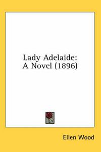 Cover image for Lady Adelaide: A Novel (1896)