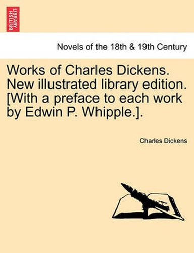 Cover image for Works of Charles Dickens. New Illustrated Library Edition. [With a Preface to Each Work by Edwin P. Whipple.].