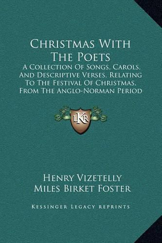 Christmas with the Poets: A Collection of Songs, Carols, and Descriptive Verses, Relating to the Festival of Christmas, from the Anglo-Norman Period to the Present Time (1851)