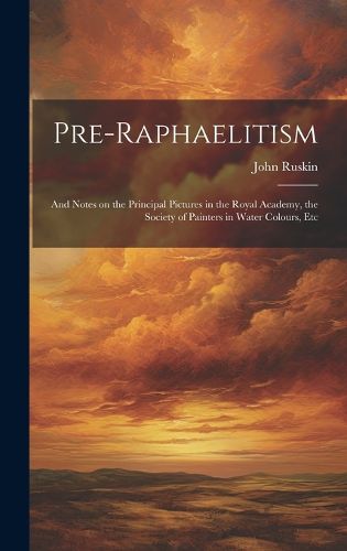 Cover image for Pre-Raphaelitism; and Notes on the Principal Pictures in the Royal Academy, the Society of Painters in Water Colours, Etc