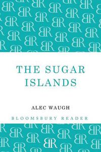 Cover image for The Sugar Islands: A Collection of Pieces Written About the West Indies Between 1928 and 1953