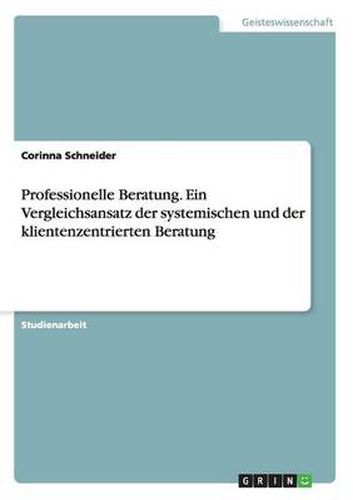 Cover image for Professionelle Beratung. Ein Vergleichsansatz der systemischen und der klientenzentrierten Beratung