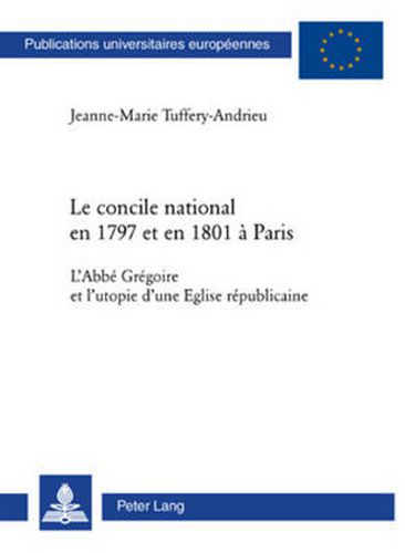 Cover image for Le Concile National En 1797 Et En 1801 A Paris: L'Abbe Gregoire Et l'Utopie d'Une Eglise Republicaine