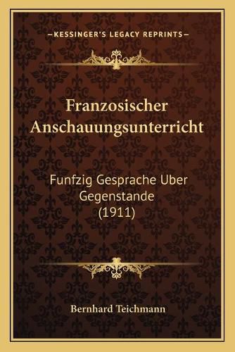 Cover image for Franzosischer Anschauungsunterricht: Funfzig Gesprache Uber Gegenstande (1911)