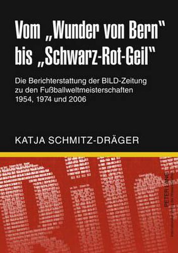 Cover image for Vom  Wunder Von Bern  Bis  Schwarz-Rot-Geil: Die Berichterstattung Der Bild-Zeitung Zu Den Fussballweltmeisterschaften 1954, 1974 Und 2006