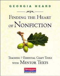 Cover image for Finding the Heart of Nonfiction: Teaching 7 Essential Craft Tools with Mentor Texts