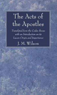 Cover image for The Acts of the Apostles: Translated from the Codex Bezae with an Introduction on Its Lucan Origin and Importance