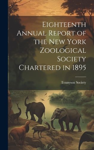 Cover image for Eighteenth Annual Report of the New York Zoological Society Chartered in 1895