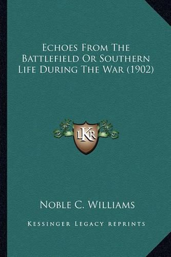 Cover image for Echoes from the Battlefield or Southern Life During the War Echoes from the Battlefield or Southern Life During the War (1902) (1902)