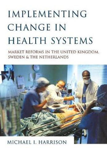 Implementing Change in Health Systems: Market Reforms in the United Kingdom, Sweden and the Netherlands