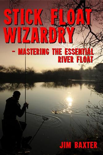 Stick Float Wizardry: mastering the essential river float