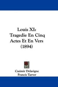 Cover image for Louis XI: Tragedie En Cinq Actes Et En Vers (1894)