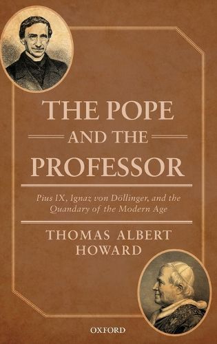 The Pope and the Professor: Pius IX, Ignaz von Doellinger, and the Quandary of the Modern Age