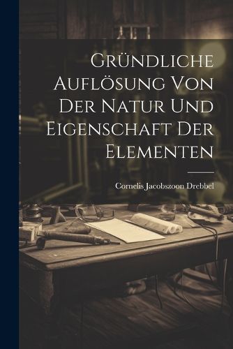 Cover image for Gruendliche Aufloesung Von Der Natur Und Eigenschaft Der Elementen