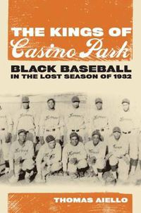 Cover image for The Kings of Casino Park: Black Baseball in the Lost Season of 1932