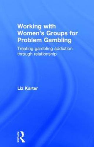 Cover image for Working with Women's Groups for Problem Gambling: Treating gambling addiction through relationship