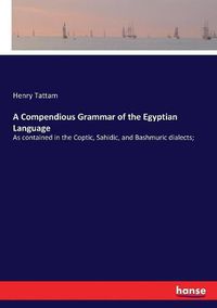 Cover image for A Compendious Grammar of the Egyptian Language: As contained in the Coptic, Sahidic, and Bashmuric dialects;